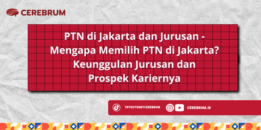 PTN di Jakarta dan Jurusan - Mengapa Memilih PTN di Jakarta? Keunggulan Jurusan dan Prospek Kariernya